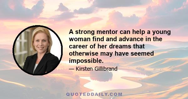 A strong mentor can help a young woman find and advance in the career of her dreams that otherwise may have seemed impossible.