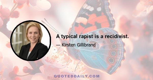 A typical rapist is a recidivist.