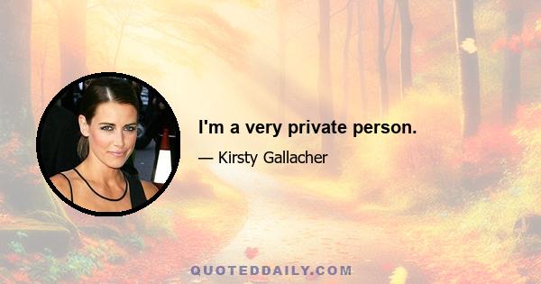 I'm a very private person.