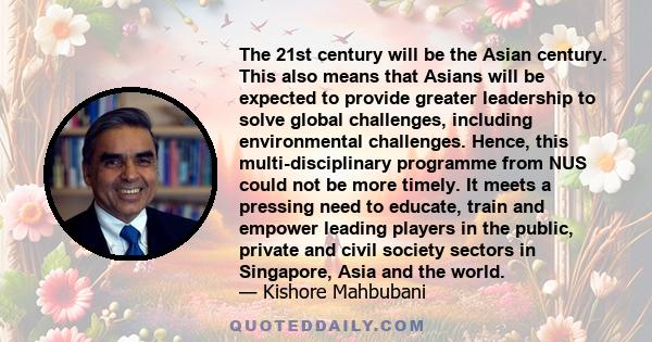 The 21st century will be the Asian century. This also means that Asians will be expected to provide greater leadership to solve global challenges, including environmental challenges. Hence, this multi-disciplinary