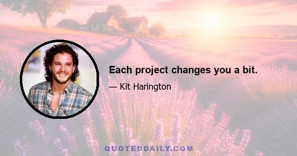 Each project changes you a bit.