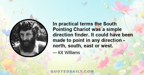 In practical terms the South Pointing Chariot was a simple direction finder. It could have been made to point in any direction - north, south, east or west.