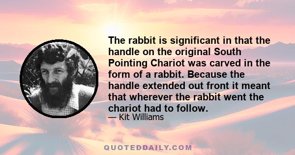 The rabbit is significant in that the handle on the original South Pointing Chariot was carved in the form of a rabbit. Because the handle extended out front it meant that wherever the rabbit went the chariot had to