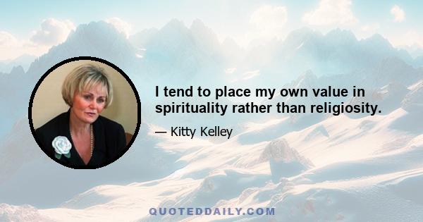 I tend to place my own value in spirituality rather than religiosity.