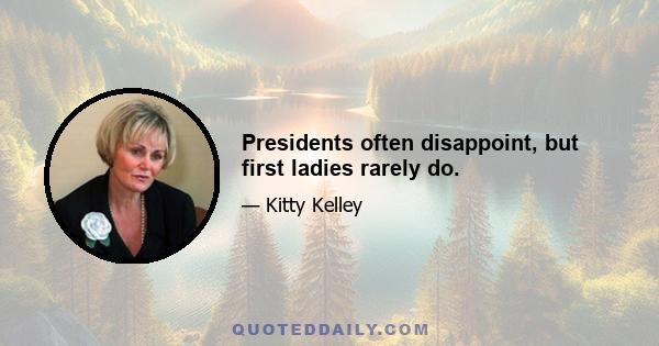 Presidents often disappoint, but first ladies rarely do.