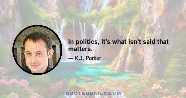 In politics, it's what isn't said that matters.