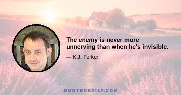 The enemy is never more unnerving than when he's invisible.