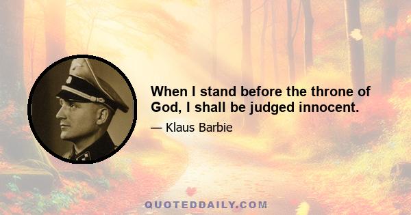 When I stand before the throne of God, I shall be judged innocent.