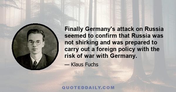 Finally Germany's attack on Russia seemed to confirm that Russia was not shirking and was prepared to carry out a foreign policy with the risk of war with Germany.