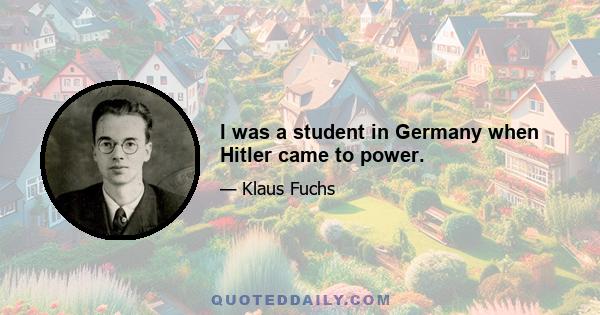 I was a student in Germany when Hitler came to power.