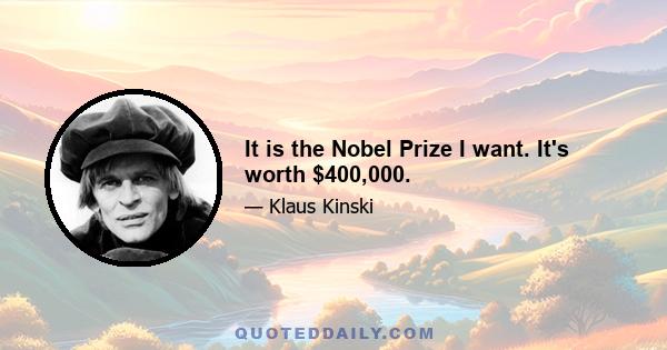 It is the Nobel Prize I want. It's worth $400,000.