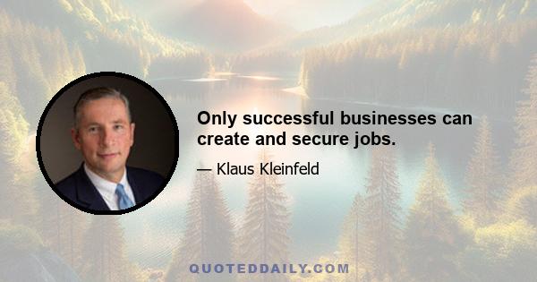 Only successful businesses can create and secure jobs.