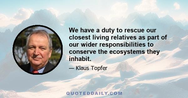 We have a duty to rescue our closest living relatives as part of our wider responsibilities to conserve the ecosystems they inhabit.