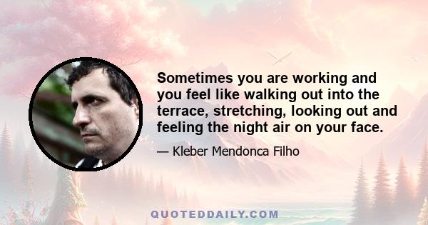 Sometimes you are working and you feel like walking out into the terrace, stretching, looking out and feeling the night air on your face.