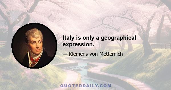 Italy is only a geographical expression.