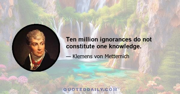 Ten million ignorances do not constitute one knowledge.