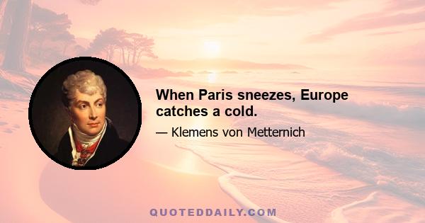 When Paris sneezes, Europe catches a cold.