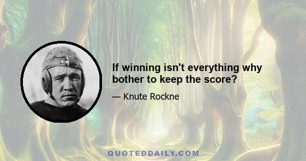 If winning isn't everything why bother to keep the score?