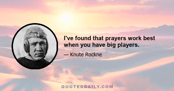 I've found that prayers work best when you have big players.