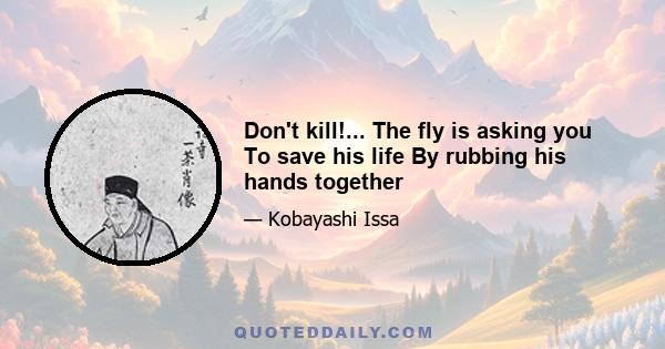 Don't kill!... The fly is asking you To save his life By rubbing his hands together