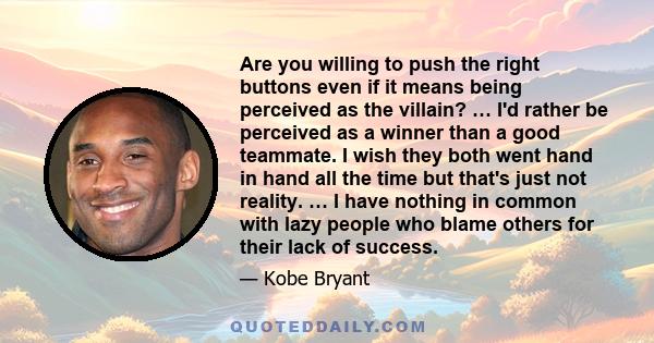 Are you willing to push the right buttons even if it means being perceived as the villain? … I'd rather be perceived as a winner than a good teammate. I wish they both went hand in hand all the time but that's just not