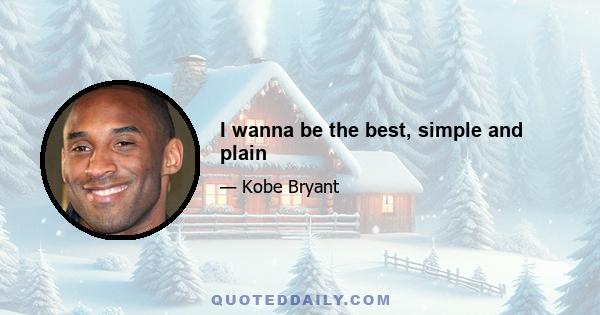 I wanna be the best, simple and plain