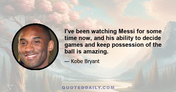 I've been watching Messi for some time now, and his ability to decide games and keep possession of the ball is amazing.