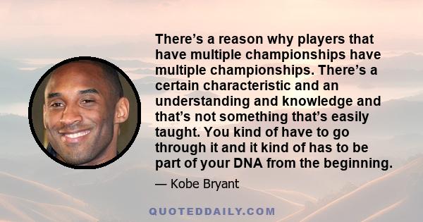 There’s a reason why players that have multiple championships have multiple championships. There’s a certain characteristic and an understanding and knowledge and that’s not something that’s easily taught. You kind of