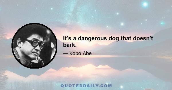 It's a dangerous dog that doesn't bark.