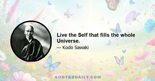 Live the Self that fills the whole Universe.