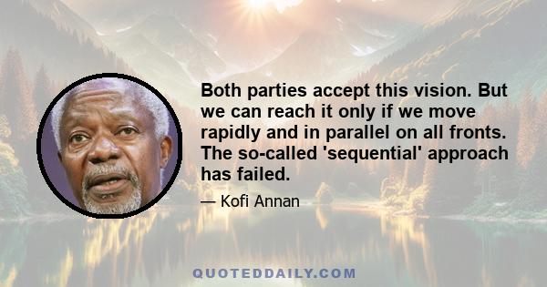 Both parties accept this vision. But we can reach it only if we move rapidly and in parallel on all fronts. The so-called 'sequential' approach has failed.