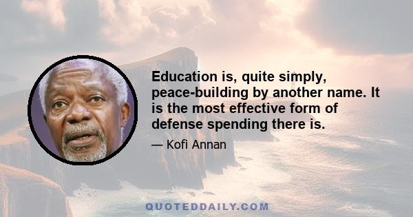 Education is, quite simply, peace-building by another name. It is the most effective form of defense spending there is.