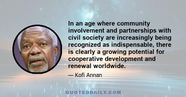 In an age where community involvement and partnerships with civil society are increasingly being recognized as indispensable, there is clearly a growing potential for cooperative development and renewal worldwide.