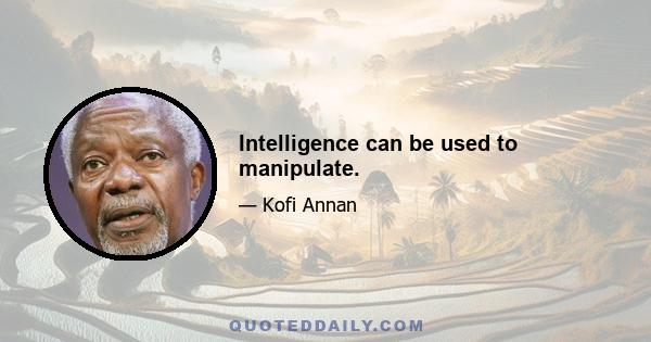 Intelligence can be used to manipulate.