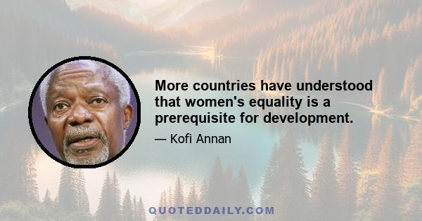 More countries have understood that women's equality is a prerequisite for development.