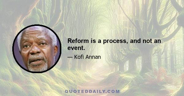 Reform is a process, and not an event.