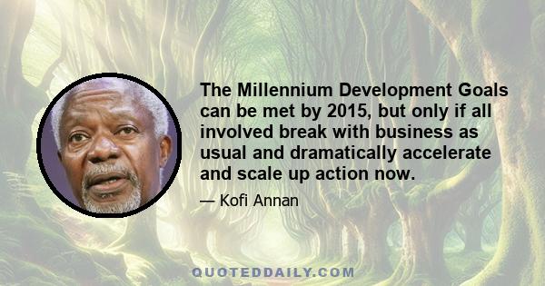 The Millennium Development Goals can be met by 2015, but only if all involved break with business as usual and dramatically accelerate and scale up action now.