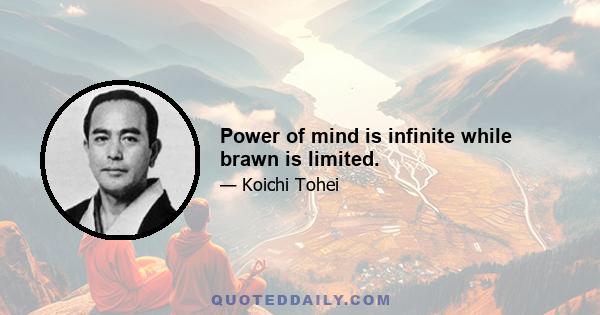 Power of mind is infinite while brawn is limited.