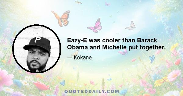 Eazy-E was cooler than Barack Obama and Michelle put together.