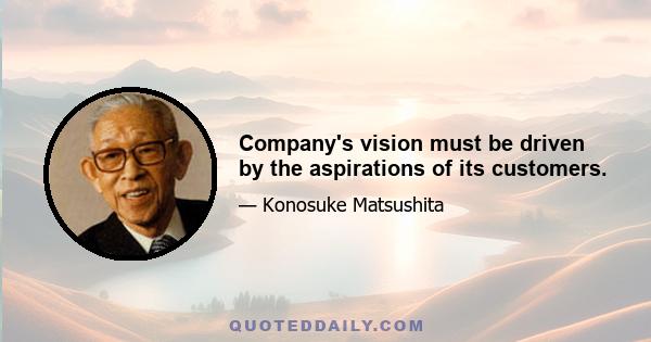 Company's vision must be driven by the aspirations of its customers.