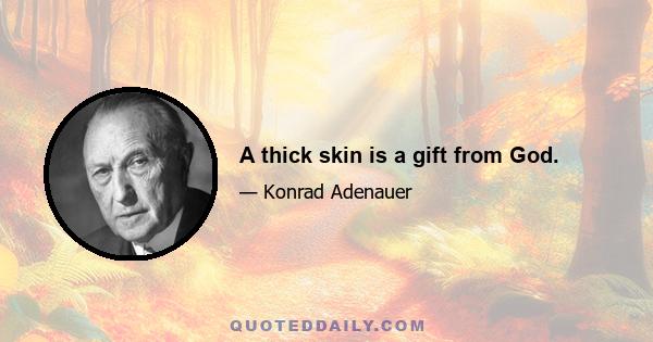 A thick skin is a gift from God.