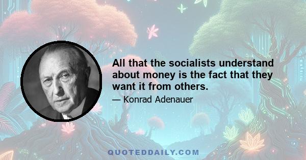 All that the socialists understand about money is the fact that they want it from others.