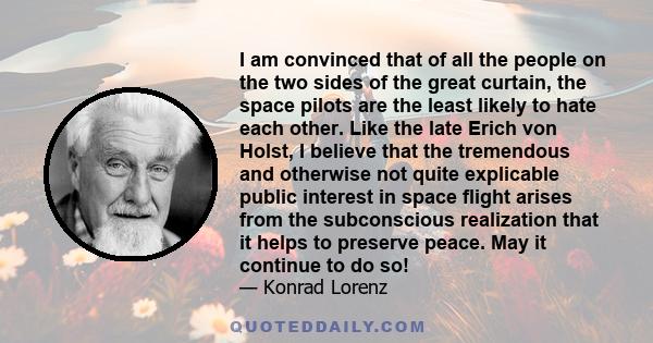 I am convinced that of all the people on the two sides of the great curtain, the space pilots are the least likely to hate each other. Like the late Erich von Holst, I believe that the tremendous and otherwise not quite 