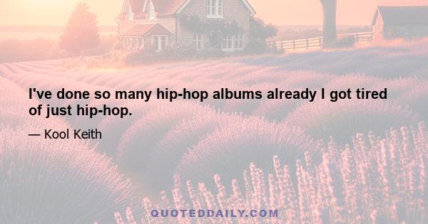 I've done so many hip-hop albums already I got tired of just hip-hop.