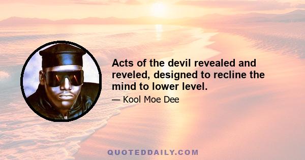 Acts of the devil revealed and reveled, designed to recline the mind to lower level.