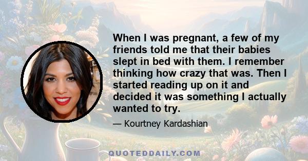 When I was pregnant, a few of my friends told me that their babies slept in bed with them. I remember thinking how crazy that was. Then I started reading up on it and decided it was something I actually wanted to try.