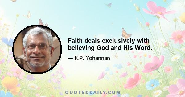 Faith deals exclusively with believing God and His Word.