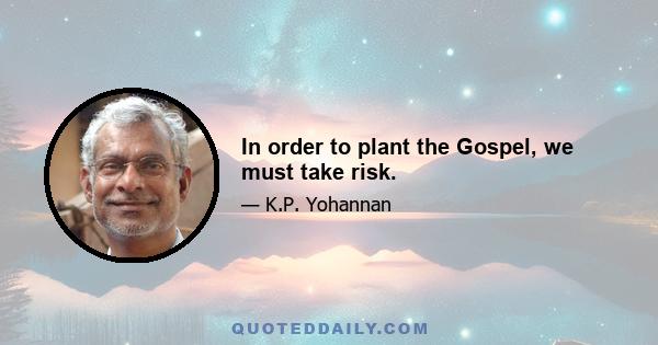 In order to plant the Gospel, we must take risk.