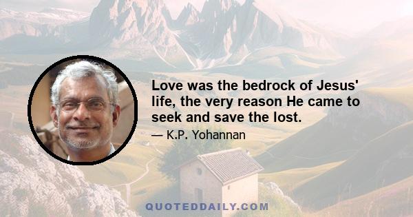 Love was the bedrock of Jesus' life, the very reason He came to seek and save the lost.