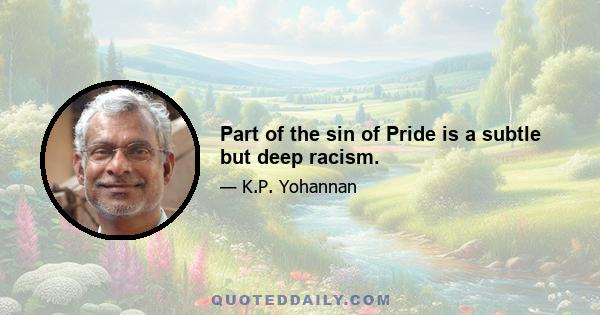 Part of the sin of Pride is a subtle but deep racism.